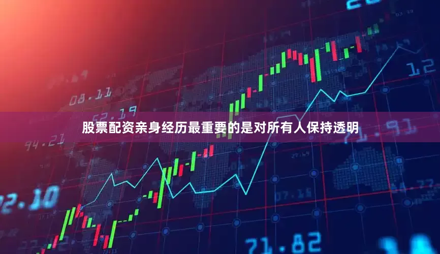 股票配资亲身经历最重要的是对所有人保持透明
