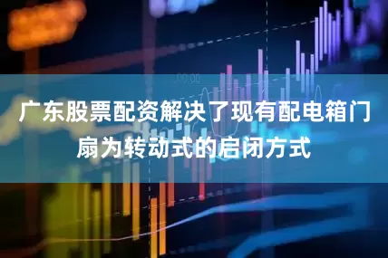 广东股票配资解决了现有配电箱门扇为转动式的启闭方式