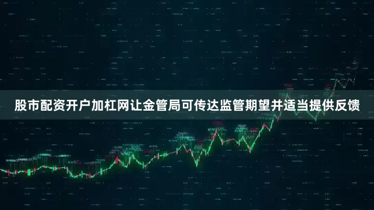 股市配资开户加杠网让金管局可传达监管期望并适当提供反馈