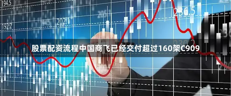 股票配资流程中国商飞已经交付超过160架C909