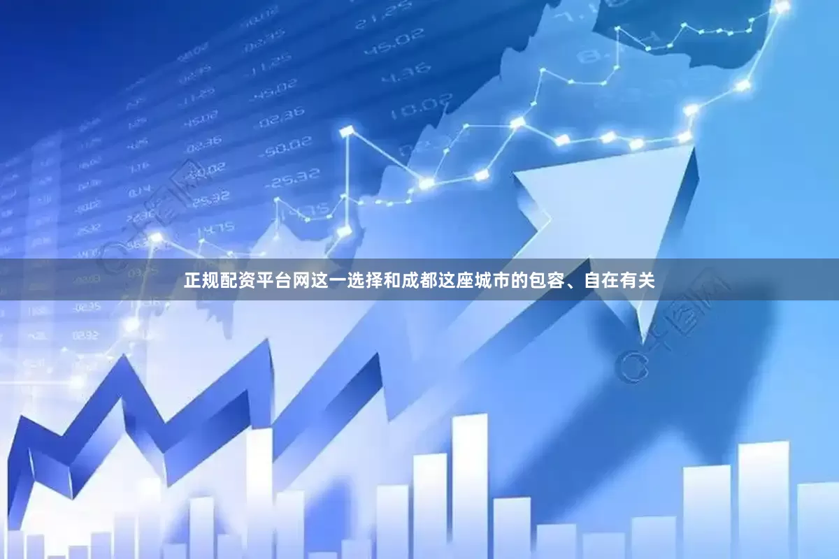 正规配资平台网这一选择和成都这座城市的包容、自在有关