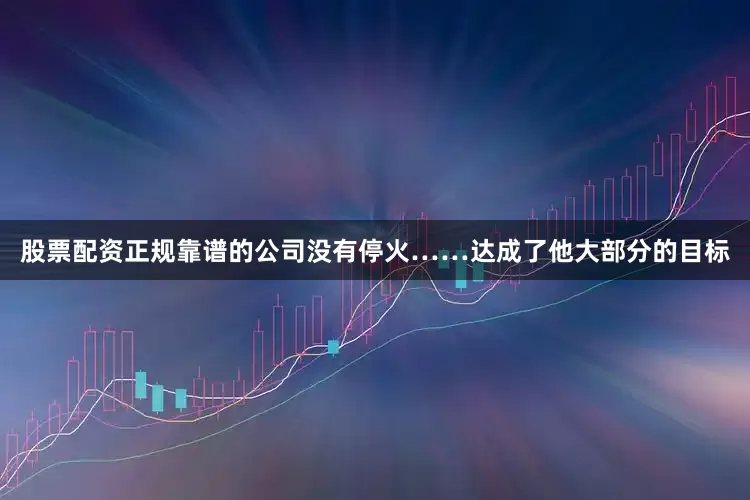 股票配资正规靠谱的公司没有停火……达成了他大部分的目标